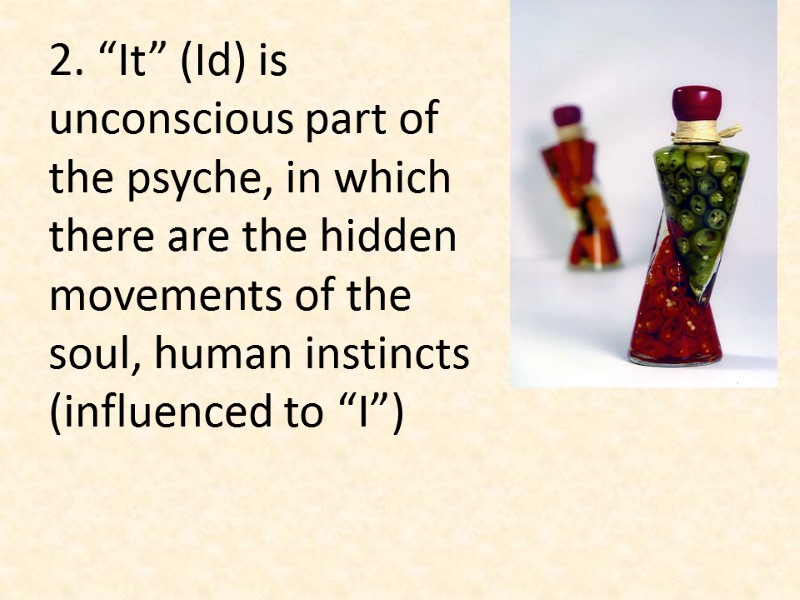 2. “It” (Id) is unconscious part of the psyche, in which there are the